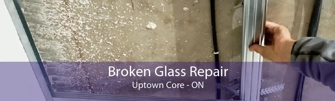 Broken Glass Repair Uptown Core - ON