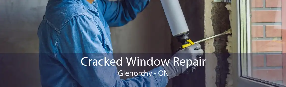 Cracked Window Repair Glenorchy - ON