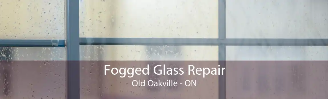 Fogged Glass Repair Old Oakville - ON