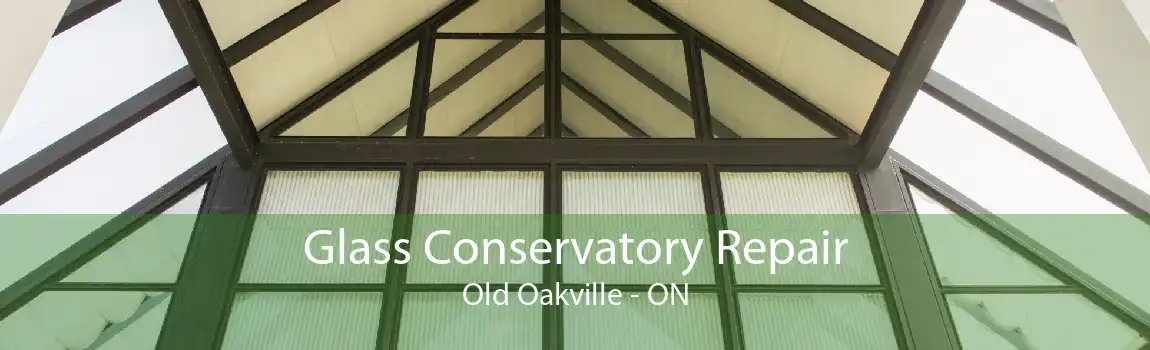 Glass Conservatory Repair Old Oakville - ON