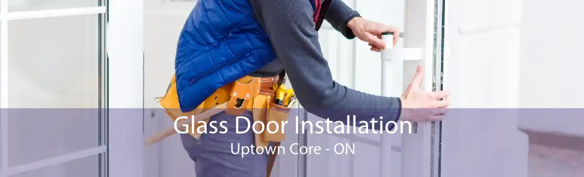 Glass Door Installation Uptown Core - ON