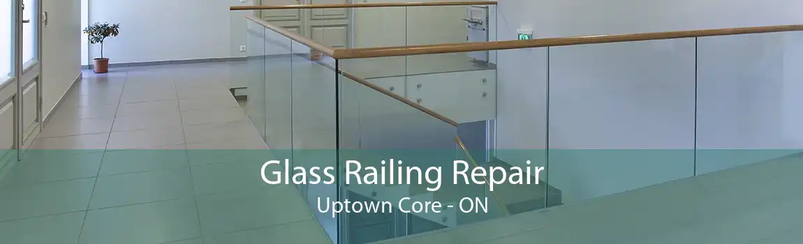 Glass Railing Repair Uptown Core - ON