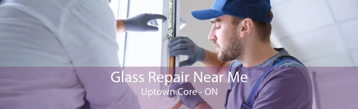 Glass Repair Near Me Uptown Core - ON
