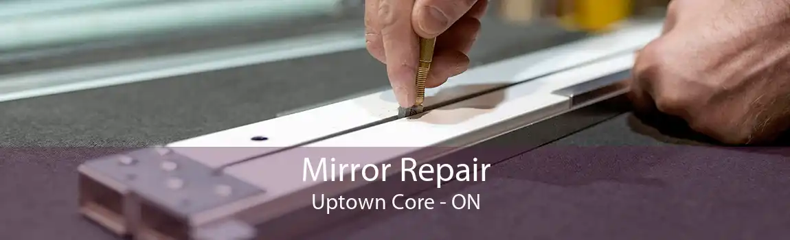 Mirror Repair Uptown Core - ON