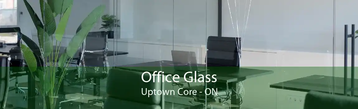 Office Glass Uptown Core - ON
