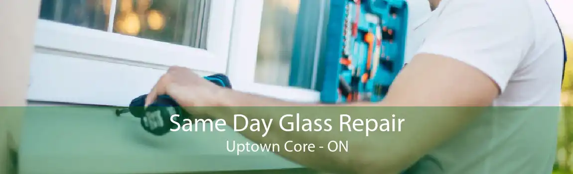 Same Day Glass Repair Uptown Core - ON