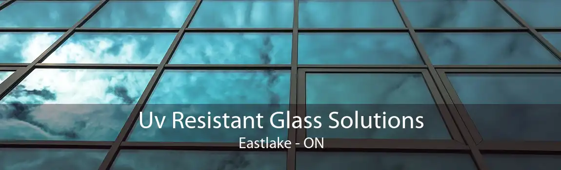 Uv Resistant Glass Solutions Eastlake - ON