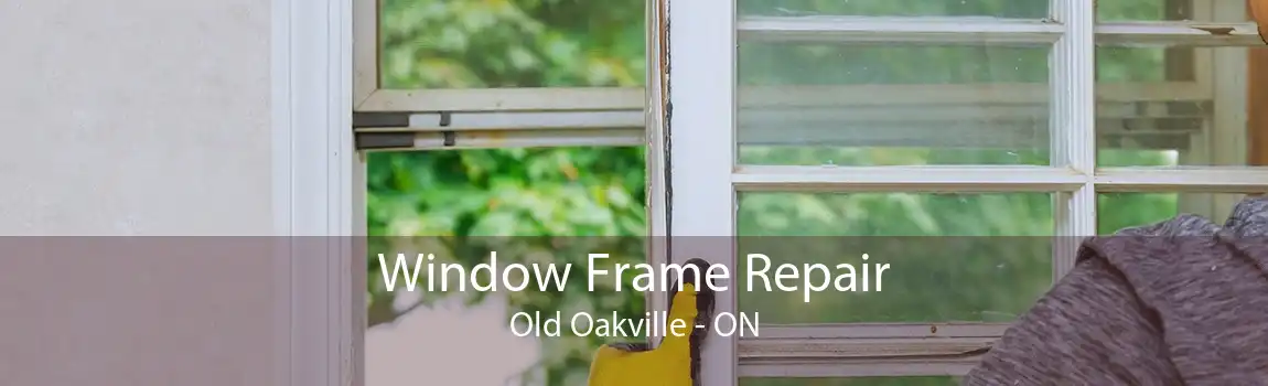 Window Frame Repair Old Oakville - ON