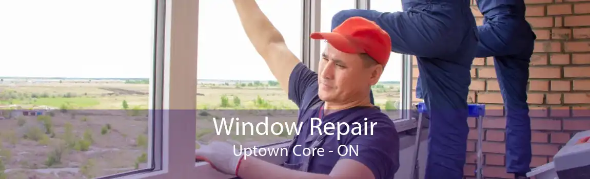 Window Repair Uptown Core - ON