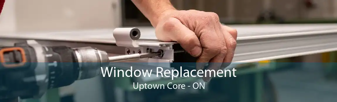 Window Replacement Uptown Core - ON